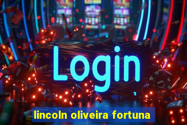 lincoln oliveira fortuna